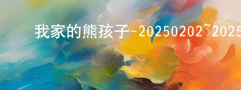陈伯仁的动漫综艺大全,我家的熊孩子-20250202~20250223迅雷下载_电影天堂